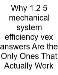 Why 1.2 5 Mechanical System Efficiency Vex Answers Are The Only Ones That Actually Work