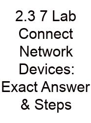 2.3 7 Lab Connect Network Devices: Exact Answer & Steps