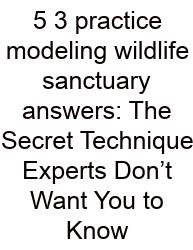 5 3 Practice Modeling Wildlife Sanctuary Answers: The Secret Technique Experts Don’t Want You To Know