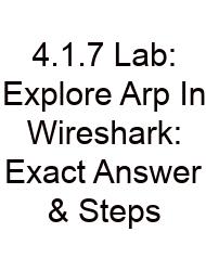 4.1.7 Lab: Explore Arp In Wireshark: Exact Answer & Steps