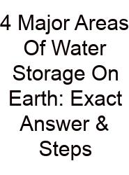 4 Major Areas Of Water Storage On Earth: Exact Answer & Steps