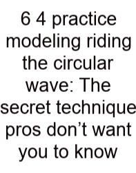6 4 Practice Modeling Riding The Circular Wave: The Secret Technique Pros Don’t Want You To Know