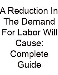 A Reduction In The Demand For Labor Will Cause: Complete Guide