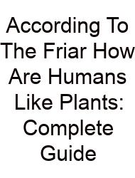 According To The Friar How Are Humans Like Plants: Complete Guide