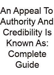 An Appeal To Authority And Credibility Is Known As: Complete Guide