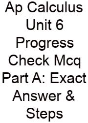 Ap Calculus Unit 6 Progress Check Mcq Part A: Exact Answer & Steps
