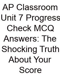 AP Classroom Unit 7 Progress Check MCQ Answers: The Shocking Truth About Your Score