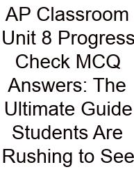 AP Classroom Unit 8 Progress Check MCQ Answers: The Ultimate Guide Students Are Rushing To See