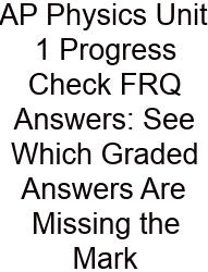 AP Physics Unit 1 Progress Check FRQ Answers: See Which Graded Answers Are Missing The Mark