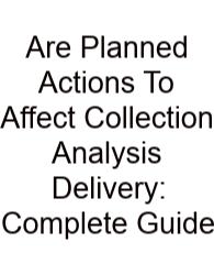 Are Planned Actions To Affect Collection Analysis Delivery: Complete Guide