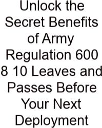 Unlock The Secret Benefits Of Army Regulation 600 8 10 Leaves And Passes Before Your Next Deployment