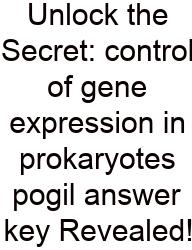 Unlock The Secret: Control Of Gene Expression In Prokaryotes Pogil Answer Key Revealed!