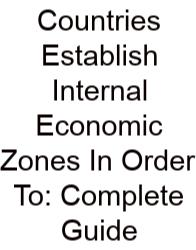 Countries Establish Internal Economic Zones In Order To: Complete Guide