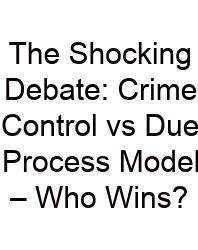The Shocking Debate: Crime Control Vs Due Process Model – Who Wins?