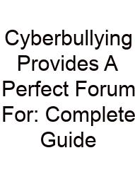 Cyberbullying Provides A Perfect Forum For: Complete Guide