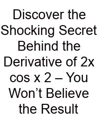 Discover The Shocking Secret Behind The Derivative Of 2x Cos X 2 – You Won’t Believe The Result
