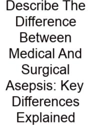 Describe The Difference Between Medical And Surgical Asepsis: Key Differences Explained