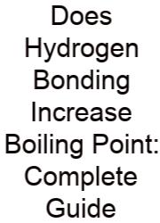 Does Hydrogen Bonding Increase Boiling Point: Complete Guide