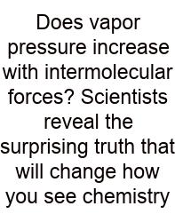 Does Vapor Pressure Increase With Intermolecular Forces? Scientists Reveal The Surprising Truth That Will Change How You See Chemistry