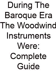 During The Baroque Era The Woodwind Instruments Were: Complete Guide