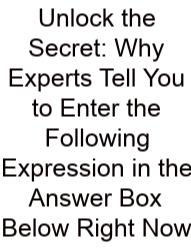 Unlock The Secret: Why Experts Tell You To Enter The Following Expression In The Answer Box Below Right Now