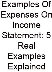 Examples Of Expenses On Income Statement: 5 Real Examples Explained