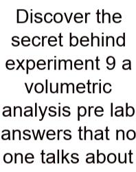 Discover The Secret Behind Experiment 9 A Volumetric Analysis Pre Lab Answers That No One Talks About