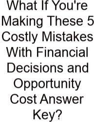 What If You're Making These 5 Costly Mistakes With Financial Decisions And Opportunity Cost Answer Key?