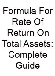 Formula For Rate Of Return On Total Assets: Complete Guide