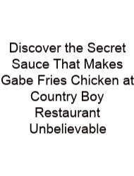 Discover The Secret Sauce That Makes Gabe Fries Chicken At Country Boy Restaurant Unbelievable