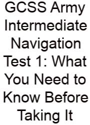 GCSS Army Intermediate Navigation Test 1: What You Need To Know Before Taking It