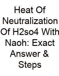 Heat Of Neutralization Of H2so4 With Naoh: Exact Answer & Steps