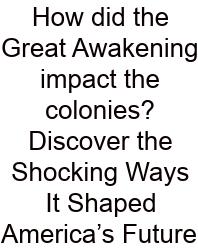 How Did The Great Awakening Impact The Colonies? Discover The Shocking Ways It Shaped America’s Future