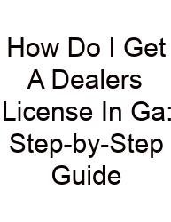 How Do I Get A Dealers License In Ga: Step-by-Step Guide