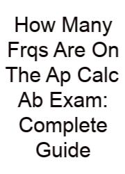 How Many Frqs Are On The Ap Calc Ab Exam: Complete Guide