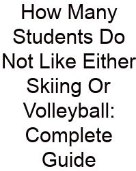 How Many Students Do Not Like Either Skiing Or Volleyball: Complete Guide