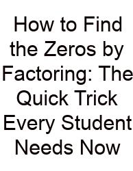 How To Find The Zeros By Factoring: The Quick Trick Every Student Needs Now