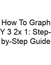 How To Graph Y 3 2x 1: Step-by-Step Guide
