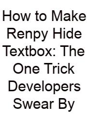 How To Make Renpy Hide Textbox: The One Trick Developers Swear By