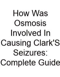 How Was Osmosis Involved In Causing Clark'S Seizures: Complete Guide