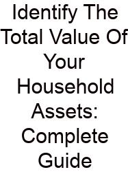 Identify The Total Value Of Your Household Assets: Complete Guide