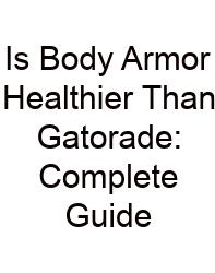 Is Body Armor Healthier Than Gatorade: Complete Guide