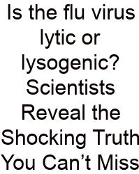 Is The Flu Virus Lytic Or Lysogenic? Scientists Reveal The Shocking Truth You Can’t Miss