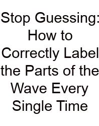 Stop Guessing: How To Correctly Label The Parts Of The Wave Every Single Time
