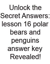 Unlock The Secret Answers: Lesson 16 Polar Bears And Penguins Answer Key Revealed!
