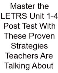 Master The LETRS Unit 1-4 Post Test With These Proven Strategies Teachers Are Talking About