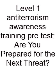 Level 1 Antiterrorism Awareness Training Pre Test: Are You Prepared For The Next Threat?