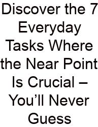 Discover The 7 Everyday Tasks Where The Near Point Is Crucial – You’ll Never Guess