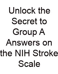 Unlock The Secret To Group A Answers On The NIH Stroke Scale