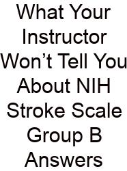 What Your Instructor Won’t Tell You About NIH Stroke Scale Group B Answers